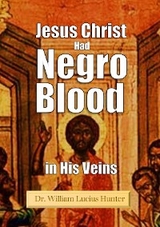 Jesus Christ Had Negro Blood in His Veins (1901) - Dr. William Lucius Hunter