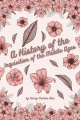 History of the Inquisition of the Middle Ages - Vol I -  Henry Charles Lea