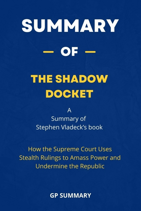 Summary of The Shadow Docket - GP SUMMARY