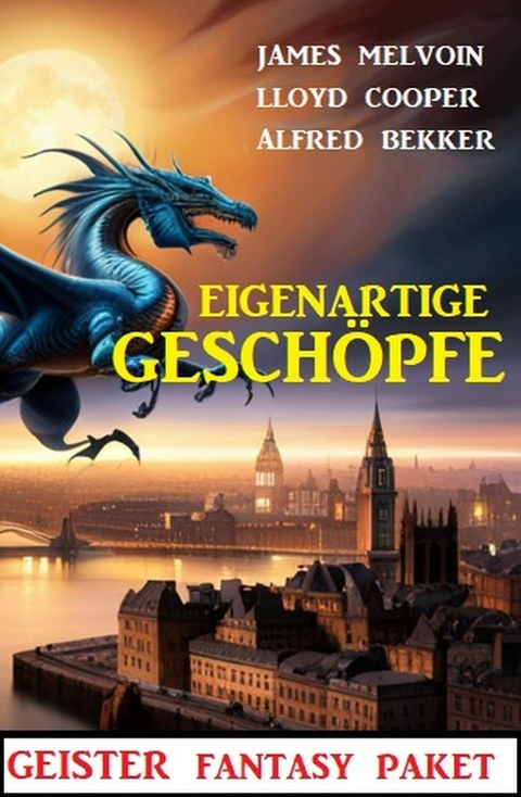 Eigenartige Geschöpfe: Geister Fantasy Paket -  Alfred Bekker,  James Melvoin,  Lloyd Cooper