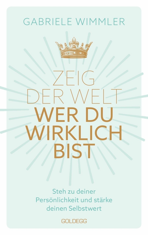 Zeig der Welt, wer du wirklich bist. Steh zu deiner Persönlichkeit und stärke deinen Selbstwert mit Übungen, die das Selbstbewusstsein aufbauen und negative Glaubenssätze auflösen -  Gabriele Wimmler