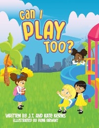 Can I Play Too? - J.T. Kerns, Kate Kerns