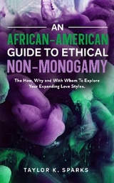 African-American Guide To Ethical Non-Monogamy   The How, Why and With Whom To Explore Your Expanding Love Styles -  Taylor K. Sparks