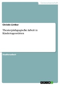 Theaterpädagogische Arbeit in Kindertagesstätten - Christin Lintker