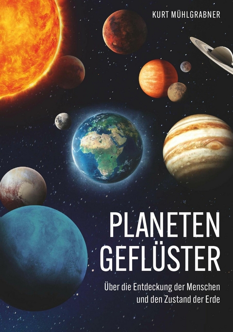 Planetengeflüster - Über die Entdeckung der Menschen und den Zustand der Erde -  Kurt Mühlgrabner