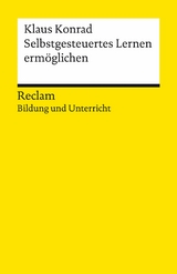 Selbstgesteuertes Lernen ermöglichen. Reclam Bildung und Unterricht -  Klaus Konrad