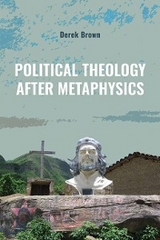 Political Theology after Metaphysics -  Derek Brown