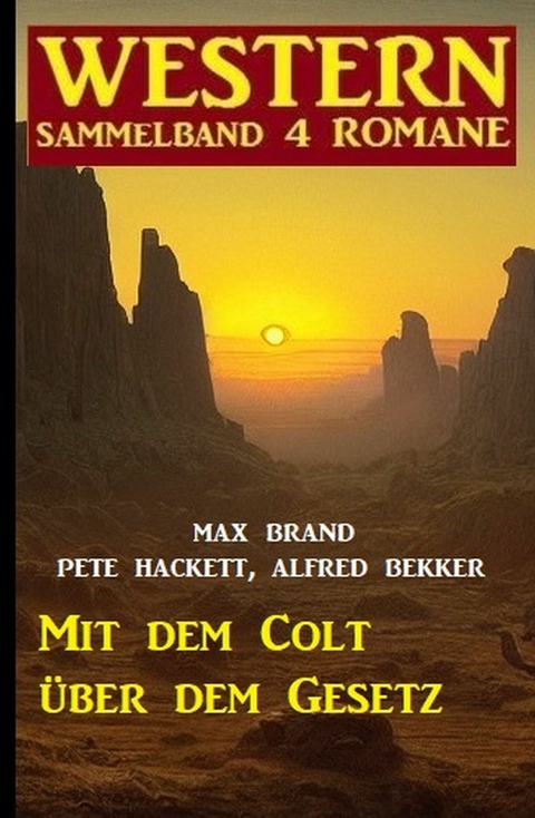 Mit dem Colt über dem Gesetz: Western Sammelband 4 Romane - Alfred Bekker, Pete Hackett, Max Brand