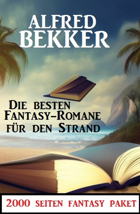 Die besten Fantasy Romane für den Strand: 2000 Seiten Fantasy Paket -  Alfred Bekker