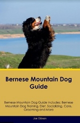 Bernese Mountain Dog Guide  Bernese Mountain Dog Guide Includes - Joe Gibson