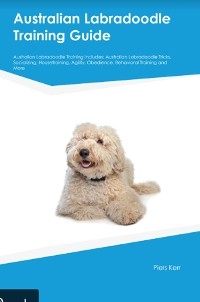 Australian Labradoodle Training Guide Australian Labradoodle Training Includes - Piers Kerr