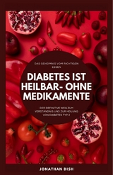 Diabetes ist heilbar - ohne Medikamente - Jonathan Dish