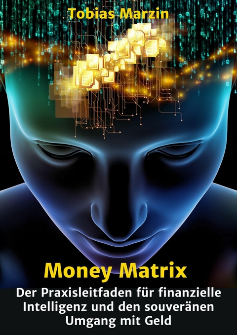 Money Matrix - Der Praxisleitfaden für finanzielle Intelligenz und den souveränen Umgang mit Geld -  Tobias Marzin