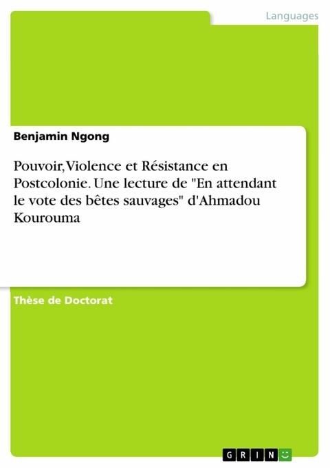 Pouvoir, Violence et Résistance en Postcolonie. Une lecture de "En attendant le vote des bêtes sauvages" d'Ahmadou Kourouma - Benjamin Ngong