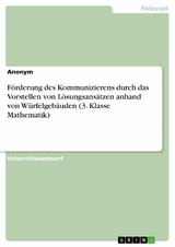 Förderung des Kommunizierens durch das Vorstellen von Lösungsansätzen anhand von Würfelgebäuden (3. Klasse Mathematik)