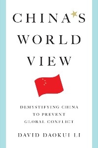 China's World View: Demystifying China to Prevent Global Conflict - David Daokui Li