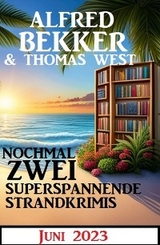 Nochmal zwei superspannende Strandkrimis Juni 2023 - Alfred Bekker, Thomas West