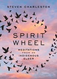 Spirit Wheel: Meditations from an Indigenous Elder -  Steven Charleston