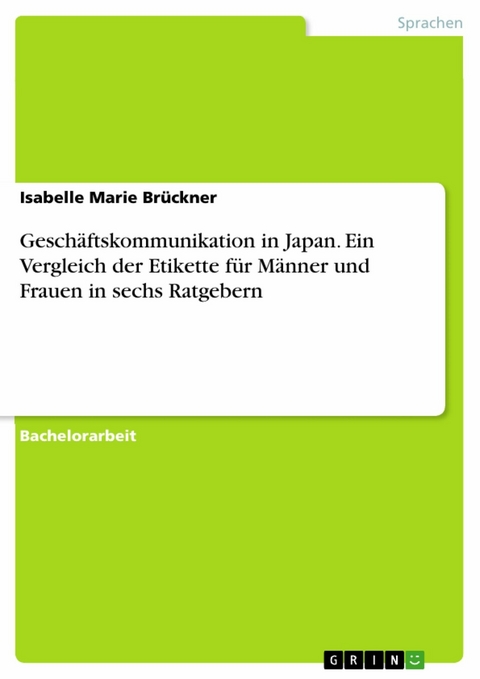 Geschäftskommunikation in Japan. Ein Vergleich der Etikette für Männer und Frauen in sechs Ratgebern - Isabelle Marie Brückner