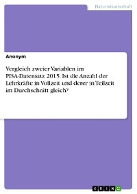 Vergleich zweier Variablen im PISA-Datensatz 2015. Ist die Anzahl der Lehrkräfte in Vollzeit und derer in Teilzeit im Durchschnitt gleich?