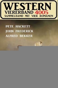 Western Viererband 4005 - Alfred Bekker, Pete Hackett, John Frederick