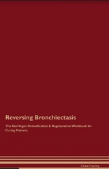 Reversing Bronchiectasis The Raw Vegan Detoxification & Regeneration Workbook for Curing Patients. - Global Healing