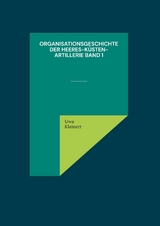 Organisationsgeschichte der Heeres-Küsten-Artillerie Band 1 - Uwe Kleinert