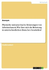 Physische und psychische Belastungen von Arbeitnehmern. Wie lässt sich die Belastung in unterschiedlichen Branchen beurteilen?