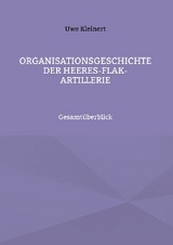 Organisationsgeschichte der Heeres-Flak-Artillerie - Uwe Kleinert