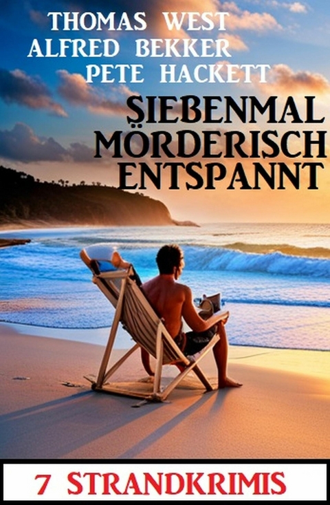 Siebenmal mörderisch entspannt: 7 Strandkrimis -  Alfred Bekker,  Thomas West,  Pete Hackett