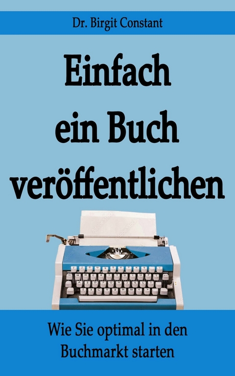 Einfach ein Buch veröffentlichen - Birgit Constant