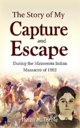 Story of My Capture and Escape During the Minnesota Indian  Massacre of 1862 (1904) -  Helen M. Tarble