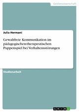 Gewaltfreie Kommunikation im pädagogischen-therapeutischen Puppenspiel bei Verhaltensstörungen - Julia Hermani