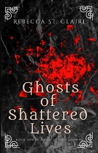 Ghosts of Shattered Lives - Rebecca St. Claire