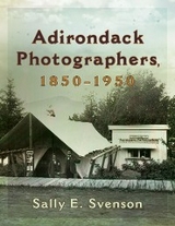 Adirondack Photographers, 1850-1950 -  Sally E. Svenson