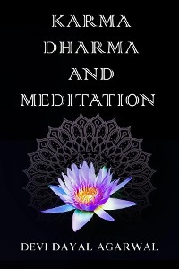 Karma Dharma and Meditation -  Devi Dayal Agarwal