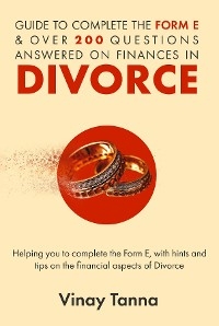 GUIDE TO COMPLETING FORM E & OVER 200 QUESTIONS ANSWERED ON FINANCES IN DIVORCE -  Vinay Tanna