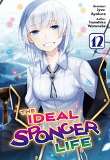 The Ideal Sponger Life: Volume 12 (Light Novel) - Tsunehiko Watanabe