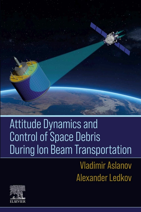 Attitude Dynamics and Control of Space Debris During Ion Beam Transportation -  Vladimir Aslanov,  Alexander Ledkov