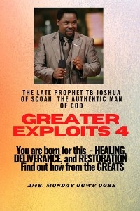 Greater Exploits - 4 You are Born for This - Healing, Deliverance and Restoration - Find out how from the Greats - Prophet Temitope B Joshua, Ambassador Monday O Ogbe