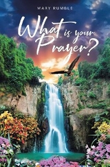 What Is Your Prayer? - Mary Rumble