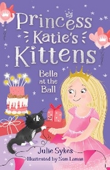 Bella at the Ball (Princess Katie's Kittens 2) -  Julie Sykes