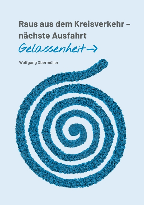 Raus aus dem Kreisverkehr - nächste Ausfahrt Gelassenheit - Wolfgang Obermüller