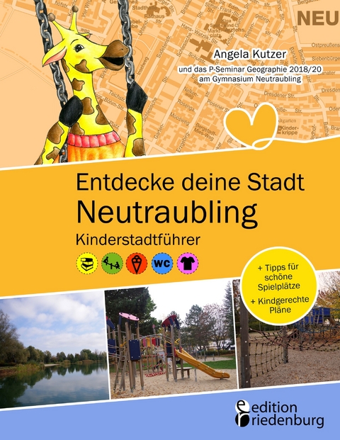 Entdecke deine Stadt Neutraubling: Kinderstadtführer + Tipps für schöne Spielplätze + Kindgerechte Pläne -  Angela Kutzer