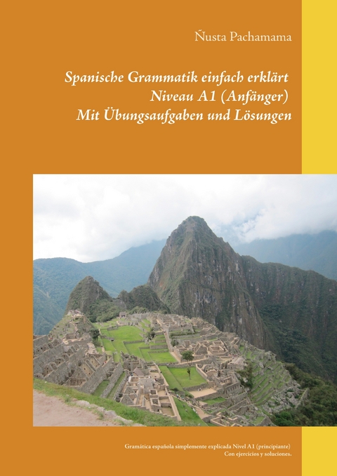 Spanische Grammatik einfach erklärt Niveau A1 (Anfänger) Mit Übungsaufgaben und Lösungen -  Ñusta Pachamama