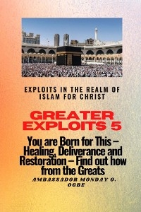 Greater Exploits 5 - Exploits in the Realm of Islam for Christ -  Ambassador Monday O Ogbe