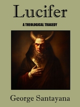 Lucifer -- A Theological Tragedy - George Santayana