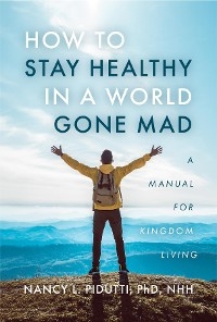 How to Stay Healthy in a World Gone Mad - Phd NHH Pidutti