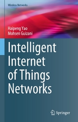 Intelligent Internet of Things Networks - Haipeng Yao, Mohsen Guizani