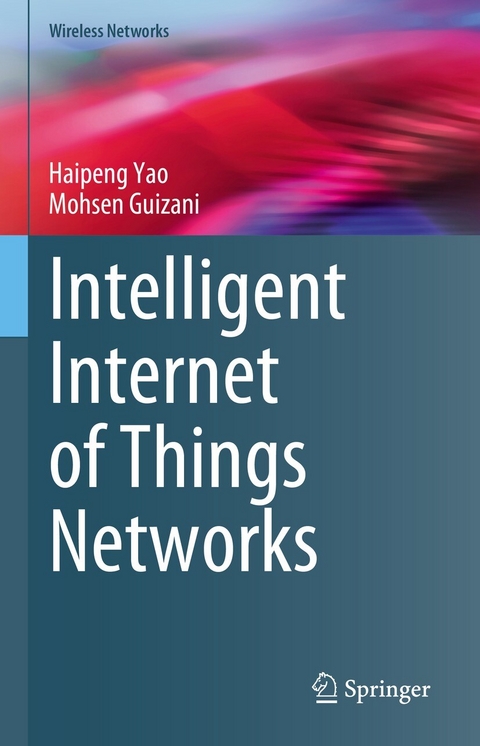 Intelligent Internet of Things Networks - Haipeng Yao, Mohsen Guizani